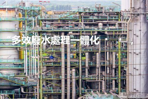 “多效廢水處理一體化，綠色環(huán)保新篇章！”